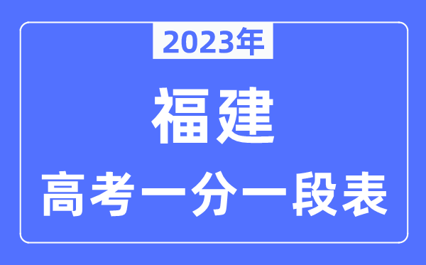 2023年福建高考一分一段表,福建高考分?jǐn)?shù)位次排名查詢表