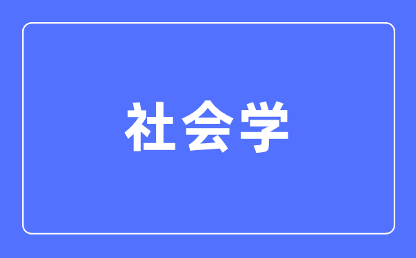 社會學(xué)專業(yè)主要學(xué)什么,社會學(xué)專業(yè)的就業(yè)方向和前景分析