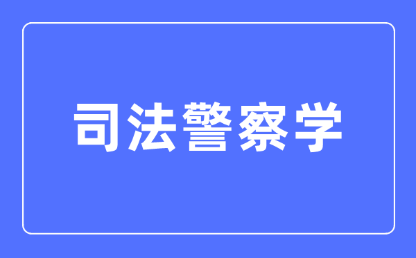 司法警察學專業(yè)主要學什么,司法警察學專業(yè)的就業(yè)方向和前景分析