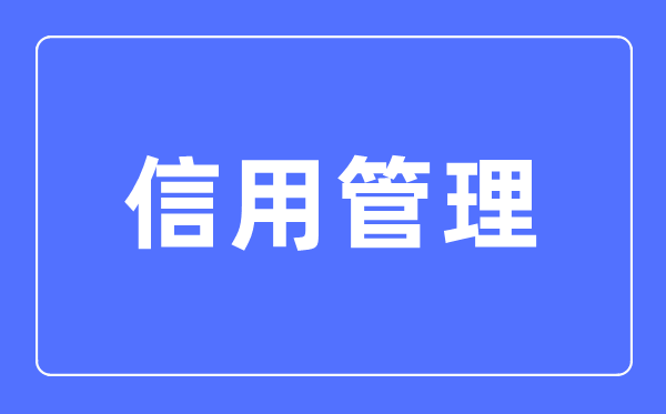 信用管理專業(yè)主要學(xué)什么,信用管理專業(yè)的就業(yè)方向和前景分析