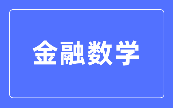 金融數(shù)學(xué)專業(yè)主要學(xué)什么,金融數(shù)學(xué)專業(yè)的就業(yè)方向和前景分析