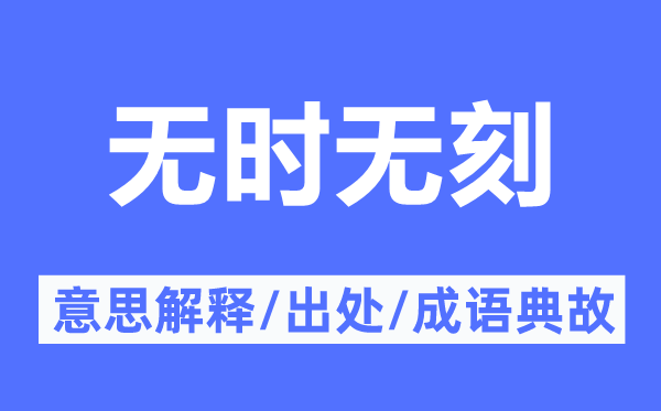 無(wú)時(shí)無(wú)刻的意思解釋,無(wú)時(shí)無(wú)刻的出處及成語(yǔ)典故
