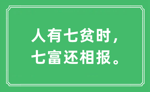 “人有七貧時(shí)，七富還相報(bào)?！笔鞘裁匆馑?出處及原文翻譯