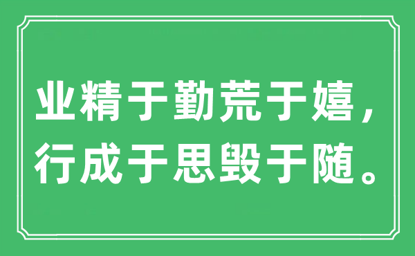 “業(yè)精于勤荒于嬉，行成于思毀于隨。”是什么意思,出處及原文翻譯