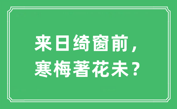 “來(lái)日綺窗前， 寒梅著花未？”是什么意思,出處及原文翻譯