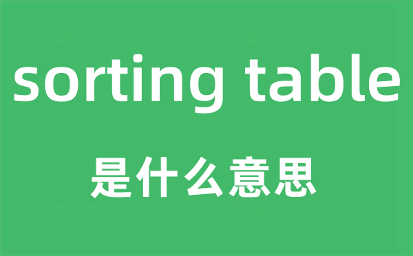 sorting table是什么意思,中文翻譯是什么