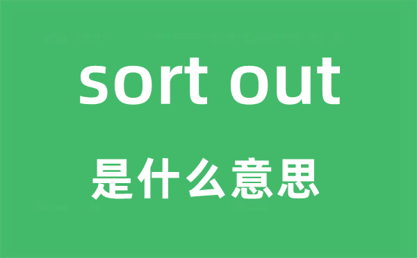 sort out是什么意思,中文翻譯是什么