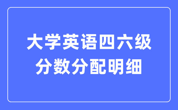 大學英語四六級分數(shù)分配明細,四六級考試分值分布表