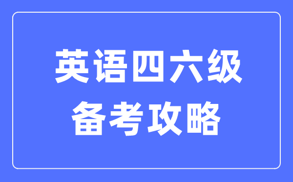 英語(yǔ)四六級(jí)備考攻略,四六級(jí)考試怎么準(zhǔn)備