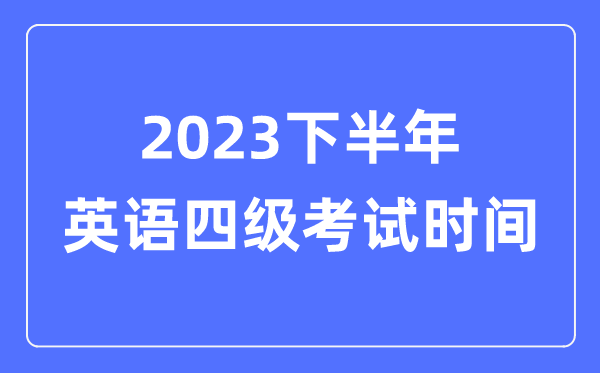 2023下半年英語四級考試時(shí)間（附CET4考試報(bào)名官網(wǎng)入口）