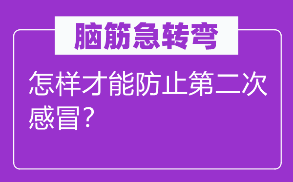 腦筋急轉(zhuǎn)彎：怎樣才能防止第二次感冒？