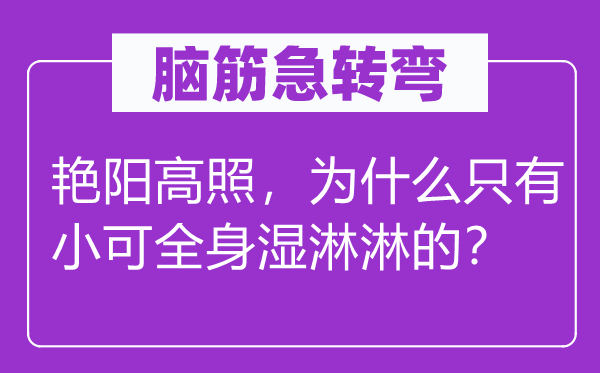 腦筋急轉(zhuǎn)彎：艷陽高照，為什么只有小可全身濕淋淋的？