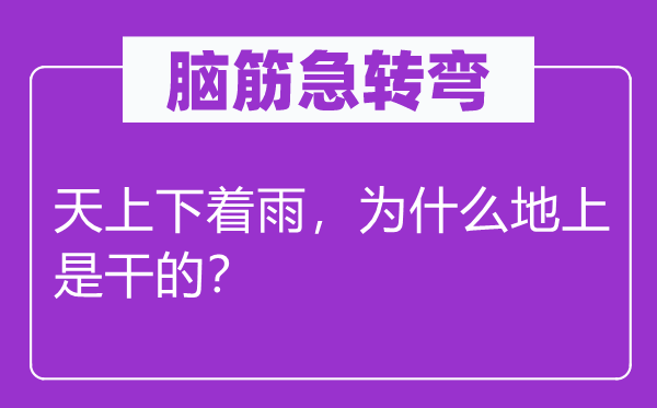 腦筋急轉(zhuǎn)彎：天上下著雨，為什么地上是干的？
