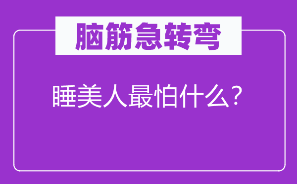 腦筋急轉(zhuǎn)彎：睡美人最怕什么？