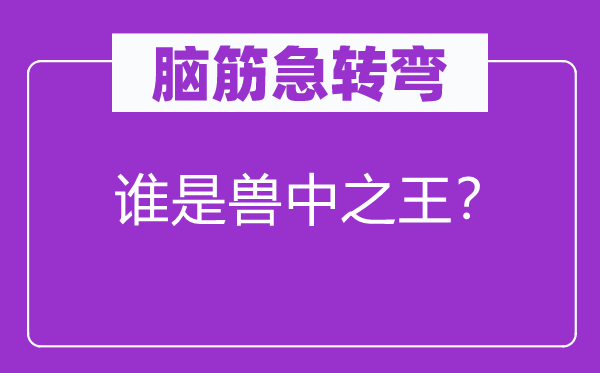 腦筋急轉彎：誰是獸中之王？