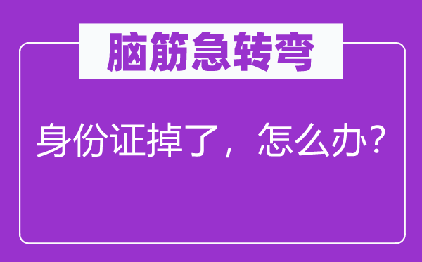 腦筋急轉(zhuǎn)彎：身份證掉了，怎么辦？
