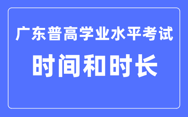 廣東普高學業(yè)水平考試時間和時長