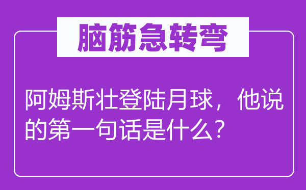 腦筋急轉(zhuǎn)彎：阿姆斯壯登陸月球，他說(shuō)的第一句話是什么？