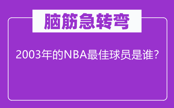 腦筋急轉(zhuǎn)彎：2003年的NBA最佳球員是誰？