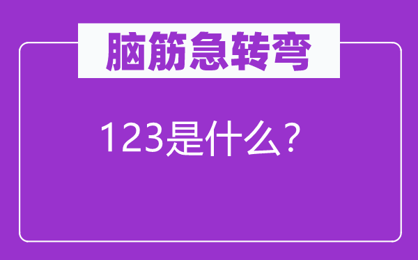 腦筋急轉(zhuǎn)彎：123是什么？