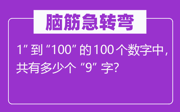 腦筋急轉(zhuǎn)彎：1”到“100”的100個(gè)數(shù)字中，共有多少個(gè)“9”字？