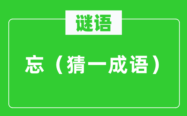 謎語(yǔ)：忘（猜一成語(yǔ)）