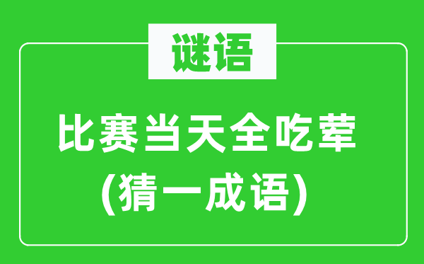 謎語(yǔ)：比賽當(dāng)天全吃葷(猜一成語(yǔ))
