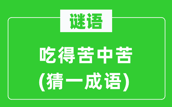 謎語:吃得苦中苦(猜一成語)