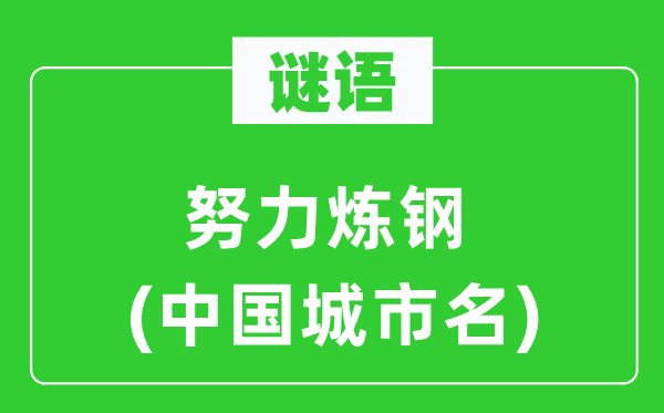 謎語(yǔ)：努力煉鋼(中國(guó)城市名)