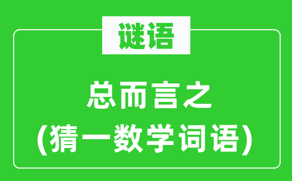謎語：總而言之(猜一數(shù)學(xué)詞語)