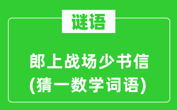 謎語(yǔ)：郎上戰(zhàn)場(chǎng)少書信(猜一數(shù)學(xué)詞語(yǔ))