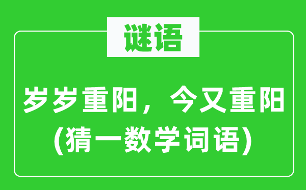 謎語(yǔ)：歲歲重陽(yáng)，今又重陽(yáng)(猜一數(shù)學(xué)詞語(yǔ))