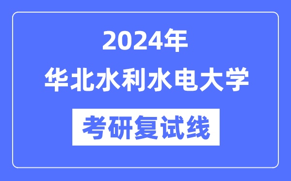 2024年華北水利水電大學(xué)各專業(yè)考研復(fù)試分?jǐn)?shù)線一覽表（含2023年）