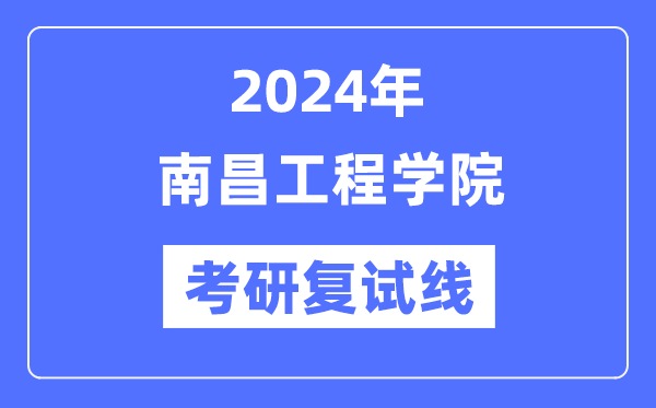 2024年南昌工程學(xué)院各專業(yè)考研復(fù)試分?jǐn)?shù)線一覽表（含2023年）