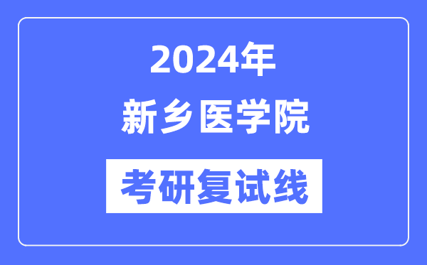 2024年新鄉(xiāng)醫(yī)學(xué)院各專業(yè)考研復(fù)試分?jǐn)?shù)線一覽表（含2023年）