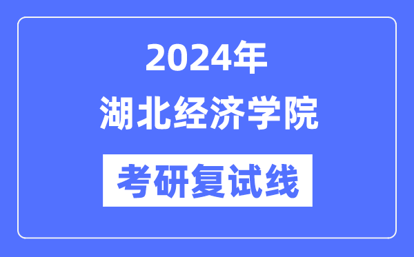 2024年湖北經(jīng)濟(jì)學(xué)院各專業(yè)考研復(fù)試分?jǐn)?shù)線一覽表（含2023年）