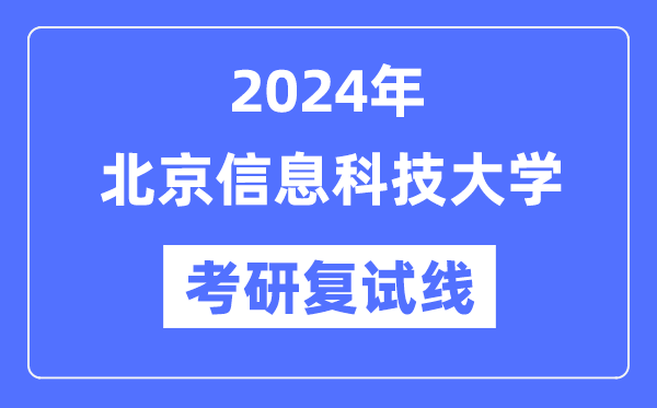2024年北京信息科技大學(xué)各專(zhuān)業(yè)考研復(fù)試分?jǐn)?shù)線(xiàn)一覽表（含2023年）