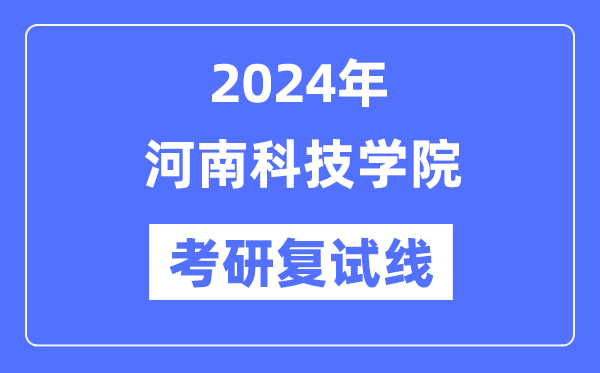 2024年河南科技學(xué)院各專業(yè)考研復(fù)試分?jǐn)?shù)線一覽表（含2023年）