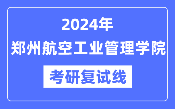 2024年鄭州航空工業(yè)管理學院各專業(yè)考研復試分數(shù)線一覽表（含2023年）