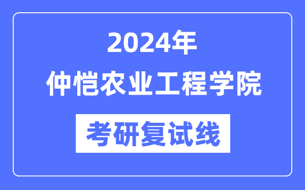 2024年仲愷農業(yè)工程學院各專業(yè)考研復試分數(shù)線一覽表（含2023年）