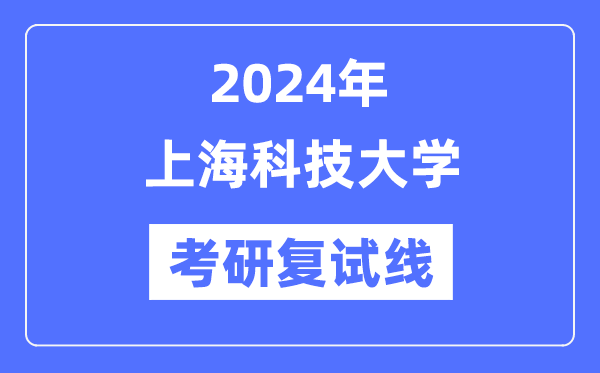 2024年上?？萍即髮W(xué)各專業(yè)考研復(fù)試分?jǐn)?shù)線一覽表（含2023年）