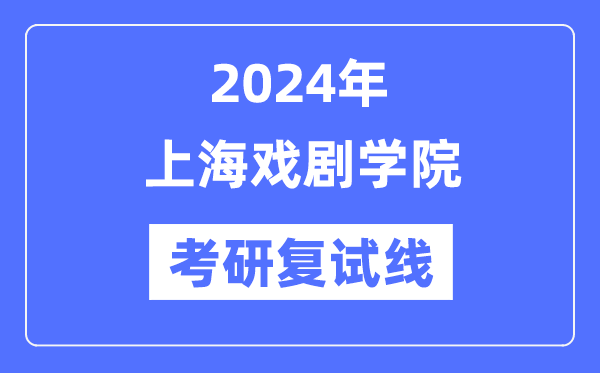 2024年上海戲劇學(xué)院各專(zhuān)業(yè)考研復(fù)試分?jǐn)?shù)線(xiàn)一覽表（含2023年）