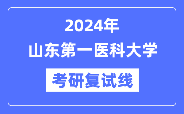 2024年山東第一醫(yī)科大學(xué)各專業(yè)考研復(fù)試分?jǐn)?shù)線一覽表（含2023年）