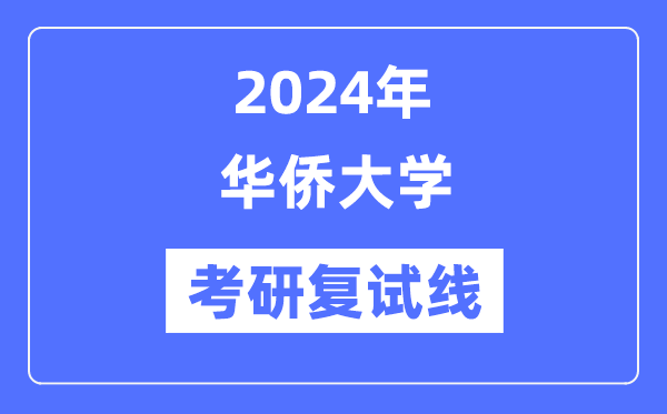 2024年華僑大學(xué)各專業(yè)考研復(fù)試分?jǐn)?shù)線一覽表（含2023年）
