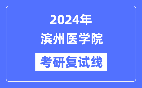 2024年濱州醫(yī)學(xué)院各專業(yè)考研復(fù)試分?jǐn)?shù)線一覽表（含2023年）