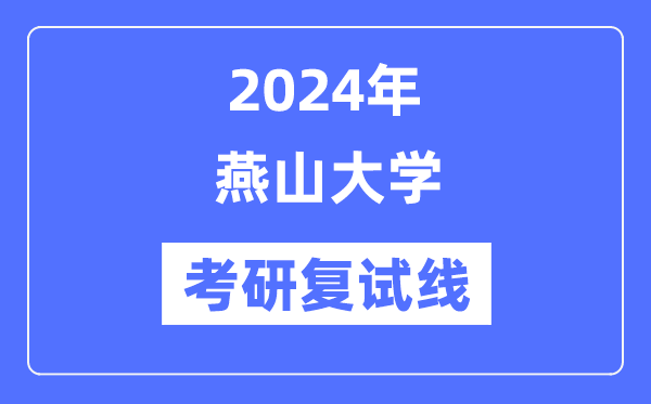 2024年燕山大學(xué)各專業(yè)考研復(fù)試分?jǐn)?shù)線一覽表（含2023年）