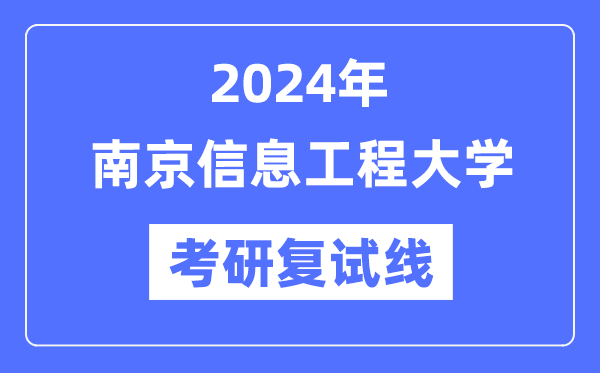 2024年南京信息工程大學(xué)各專業(yè)考研復(fù)試分?jǐn)?shù)線一覽表（含2023年）