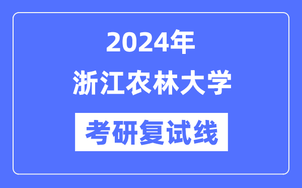 2024年浙江農(nóng)林大學(xué)各專業(yè)考研復(fù)試分?jǐn)?shù)線一覽表（含2023年）