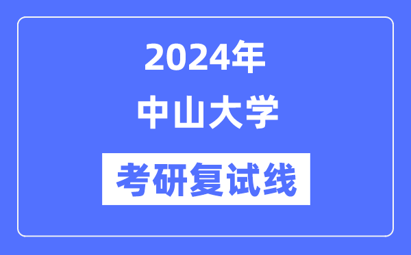 2024年中山大學(xué)各專業(yè)考研復(fù)試分?jǐn)?shù)線一覽表（含2023年）