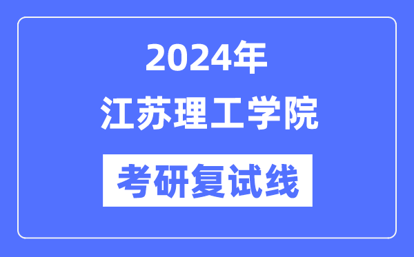 2024年江蘇理工學(xué)院各專業(yè)考研復(fù)試分?jǐn)?shù)線一覽表（含2023年）